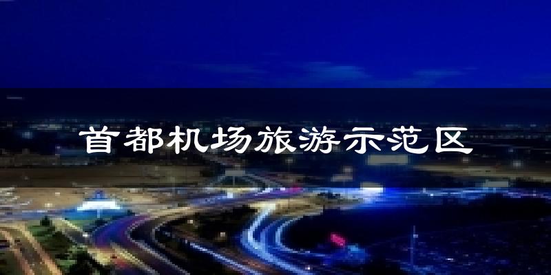 首都机场旅游示范区今日天气