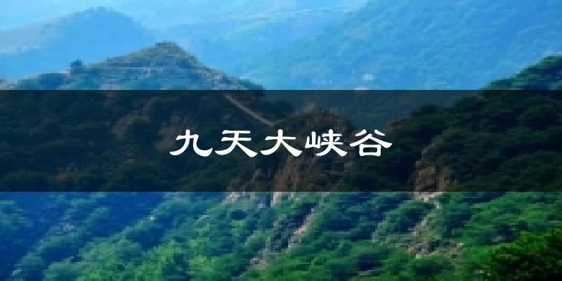 济南莱芜九天大峡谷天气预报未来一周