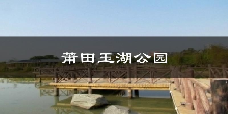 莆田莆田玉湖公园天气预报未来一周