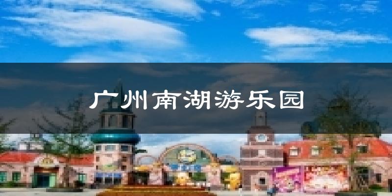 广州南湖游乐园今日天气